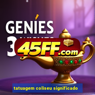 tatuagem coliseu significado